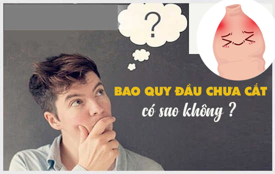 Dương vật chưa cắt bao quy đầu có sao không?