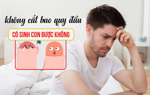 Không cắt bao quy đầu có sinh con được không?